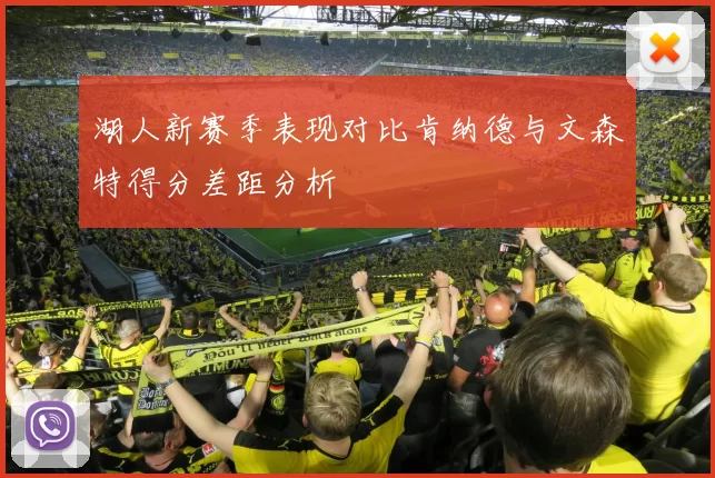 湖人新赛季表现对比肯纳德与文森特得分差距分析